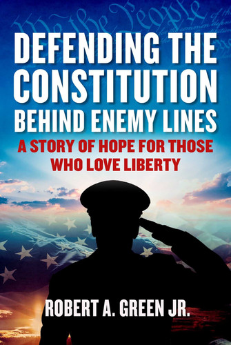 Defending the Constitution behind Enemy Lines A Story of Hope for Those Who Love Liberty