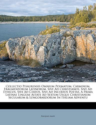 Collectio Pisaurensis Omnium Poematum, Carminum, Fragmentorum Latinorum, Sive Ad Christianos, Sive Ad Ethicos, Sive Ad Certos, Sive Ad Incertos ... In Italiam Adventu