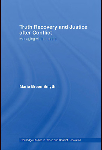 Truth Recovery and Justice After Conflict Managing Violent Pasts