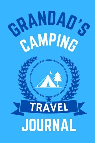 Grandad's Camping Travel Journal - The Perfect Gift For A Grandad With A Tent: - A Quality Journal For Grandad To Record His Memorable Camping Road Trip Overnight Stopovers
