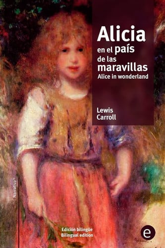 Alicia en el País de Las Maravillas/Alice in Wonderland Edición Bilingüe/bilingual Edition