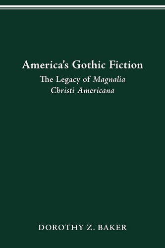 Cover of America's Gothic Fiction The Legacy of Magnalia Christi Americana