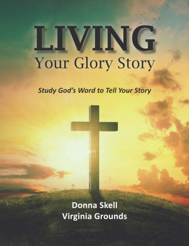Living Your Glory Story Study God's Word to Tell Your Story