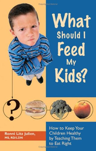 What Should I Feed My Kids? How to Keep Your Children Healthy by Teaching Them to Eat Right - Book by Ronni Litz Julien