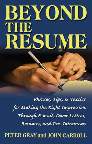 Beyond the Resume A Comprehensive Guide to Making the Right Impression Through E-mail, Cover Letters, Resumes, and Pre-interviews