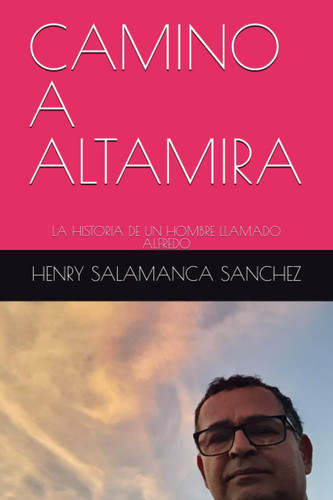 CAMINO A ALTAMIRA: LA HISTORIA DE UN HOMBRE LLAMADO ALFREDO