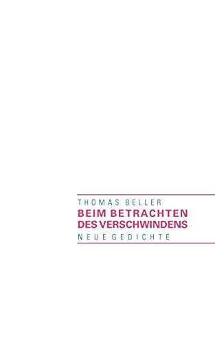 Beim Betrachten des Verschwindens Neue Gedichte