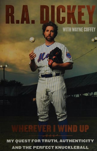 Wherever I Wind Up My Quest for Truth, Authenticity, and the Perfect Knuckleball