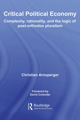 Critical Political Economy Complexity, Rationality, and the Logic of Post-orthodox Pluralism