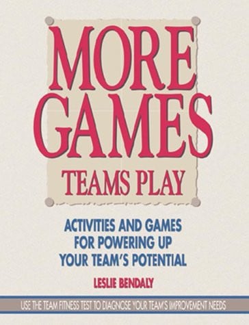 More Games Teams Play Activities and Games for Powering Up Your Team's Potential
