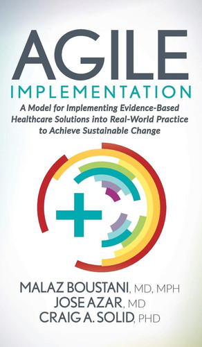 Agile Implementation A Model for Implementing Evidence-Based Healthcare Solutions Into Real-World Practice to Achieve Sustainable Change