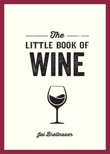 The Little Book of Wine A Pocket Guide to the Wonderful World of Wine Tasting, History, Culture, Trivia and More