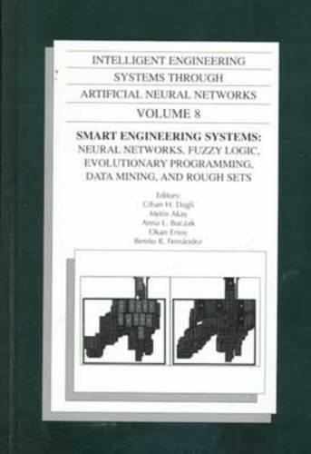 Smart Engineering Systems Neural Networks, Fuzzy Logic, Evolutionary Programming, Data Mining and Rough Sets : Proceedings of the Artificial Neural Networks in Engineering Conference (ANNIE '98), Held November 1-4, 1998, in St. Louis, Missouri, U.S.A.