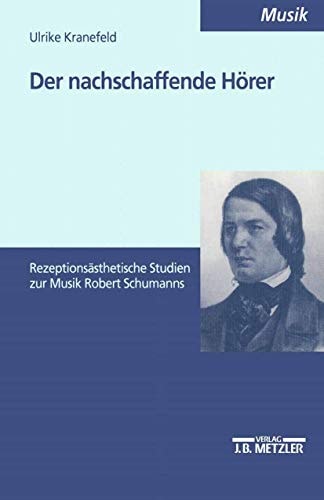 Der Nachschaffende Hörer: Rezeptionsästhetische Studien zur Musik Robert Schumanns