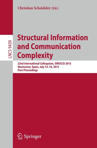 Structural Information and Communication Complexity: 22nd International Colloquium, SIROCCO 2015, Montserrat, Spain, July 14–16, 2015, Post-Proceedings
