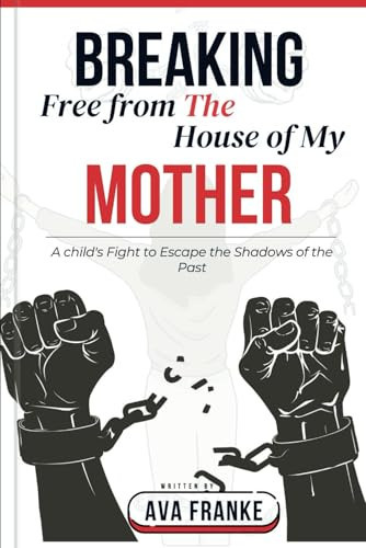 Breaking Free from The House of My Mother: A Child's Fight to Escape the Shadows of the Past