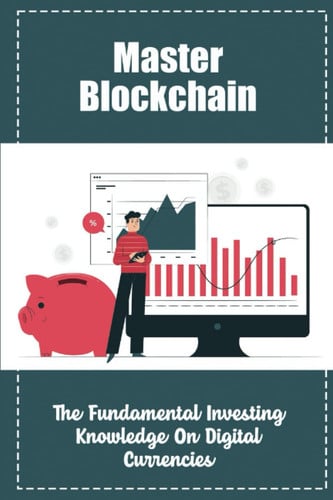 Master Blockchain: The Fundamental Investing Knowledge On Digital Currencies