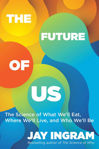 The Future of Us The Science of What We'll Eat, Where We'll Live, and Who We'll Be
