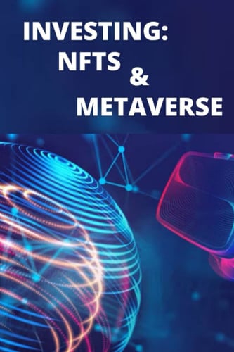 INVESTING:NFTS AND METAVERSE: 2 In 1 Book: Everything You Need To Know About Nfts And Metaverse