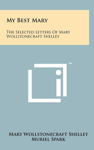 My Best Mary The Selected Letters of Mary Wollstonecraft Shelley