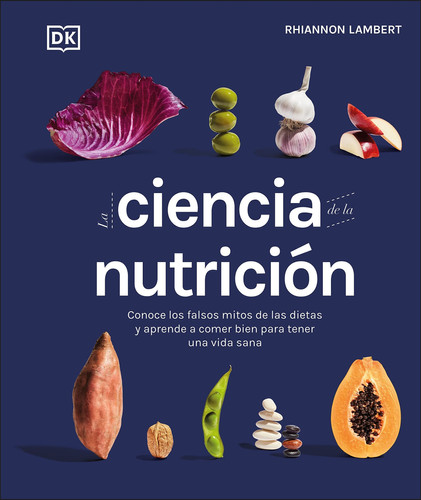 La ciencia de la nutricion Conoce los falsos mitos de las dietas y aprende a comer bien para tener una vida - Rhiannon Lambert