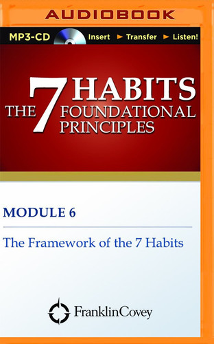 Module 6 - The Framework of the 7 Habits (7 Habits Foundational Principles)