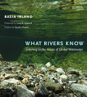 What Rivers Know Listening to the Voices of Global Waterways