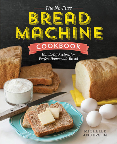 The No-Fuss Bread Machine Cookbook Hands-Off Recipes for Perfect Homemade Bread