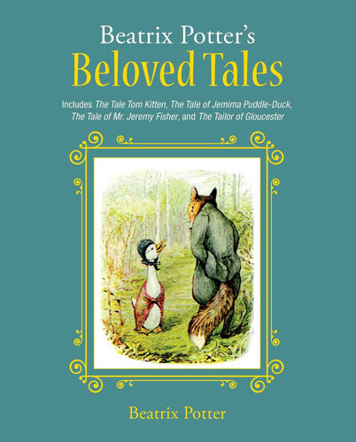 Beatrix Potter's Beloved Tales Includes The Tale of Tom Kitten, The Tale of Jemima Puddle-Duck, The Tale of Mr. Jeremy Fisher, The Tailor of Gloucester, and The Tale of Squirrel Nutkin