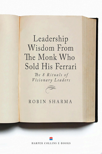 Leadership Wisdom From The Monk Who Sold His Ferrari The 8 Rituals of Visionary Leaders