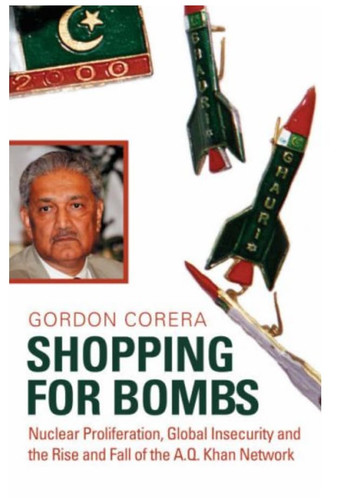 Shopping for Bombs Nuclear Proliferation, Global Insecurity, and the Rise and Fall of the A.Q. Khan Network