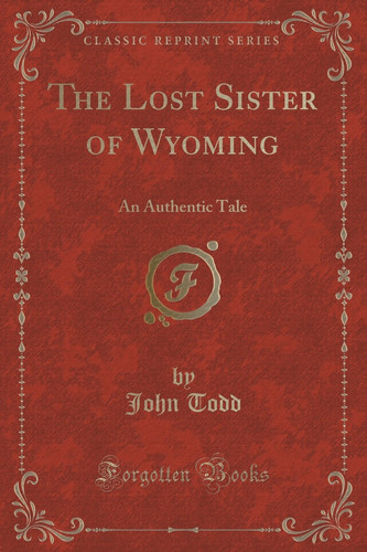 The Lost Sister of Wyoming An Authentic Tale