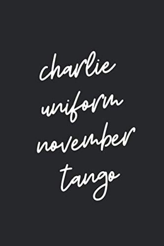 CHARLIE UNIFORM NOVEMBER TANGO: Blank Lined Journal Notebook With Quote Cover, 6x9, Soft Cover, Matte Finish, Journal for Women To Write In, 120 Page Paperback