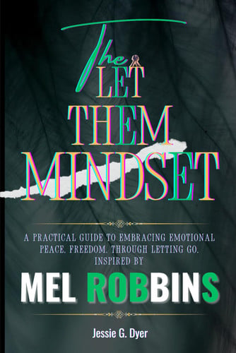 The Let Them Mindset: A Practical Guide to Embracing Emotional Peace, Freedom, Through Letting Go Inspired by Mel Robbins