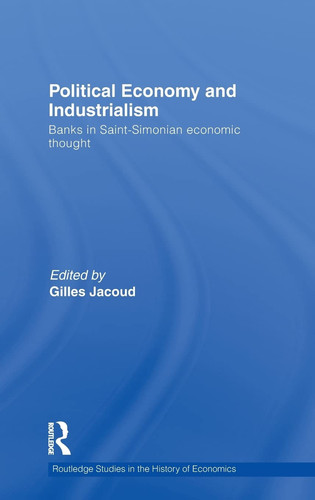 Political Economy and Industrialism Banks in Saint-Simonian Economic Thought