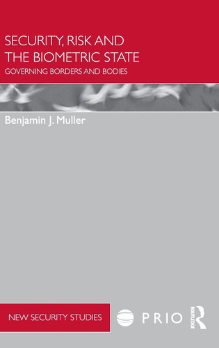 Security, Risk and the Biometric State Governing Borders and Bodies