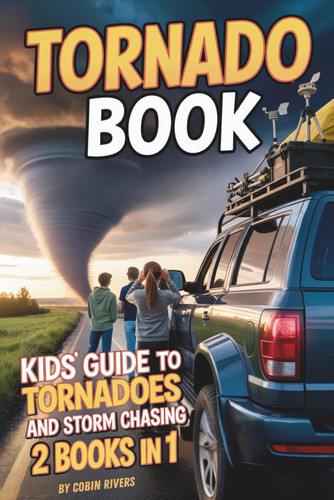 Tornado Book. Kids' Guide to Tornadoes & Storm Chasing: Twister Facts, Safety Tips & Real-Life Adventures — For Kids 8–12
