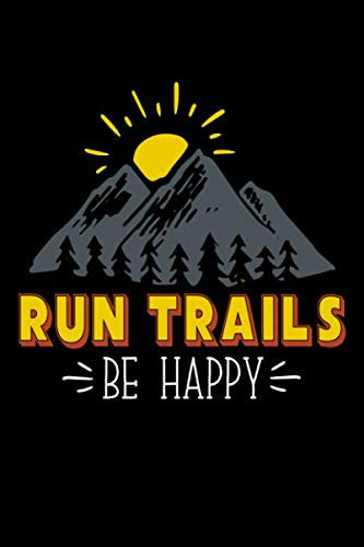 Run Trails Be Happy: Are you a Trail Runner? Do you know someone who is always running long Races in the mountains? Then this Journal is for you, let ... that you will be running The trails happily!