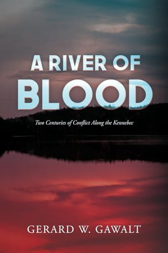 A River of Blood Two Centuries of Conflict Along the Kennebec