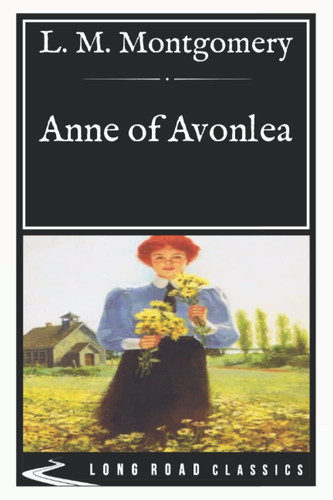 Anne of Avonlea: Long Road Classics Collection - Complete Text