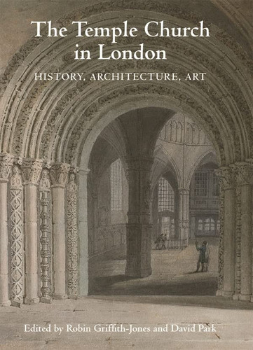 The Temple Church in London History, Architecture, Art