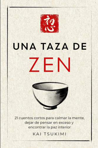 Una Taza de Zen 21 Relatos Breves Para Calmar la Mente, Dejar de Pensar en Exceso Y Encontrar la Paz Interior - Incluye Reflexiones Para Principiantes