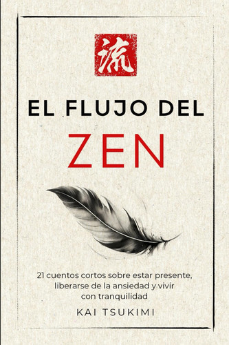 El Flujo Del Zen 21 Relatos Breves Sobre Estar Presente, Liberarse de la Ansiedad Y Vivir Con Tranquilidad - Incluye Reflexiones Para Principiantes