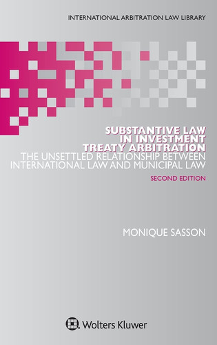 Substantive Law in Investment Treaty Arbitration The Unsettled Relationship Between International Law and Municipal Law