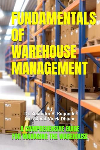 FUNDAMENTALS OF WAREHOUSE MANAGEMENT: A COMPREHENSIVE GUIDE FOR THE MANAGEMENT OF WAREHOUSE