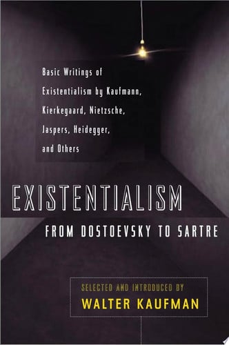 Existentialism from Dostoevsky to Sartre Basic Writings of Existentialism by Kaufmann, Kierkegaard, Nietzsche, Jaspers, Heidegger, and Others
