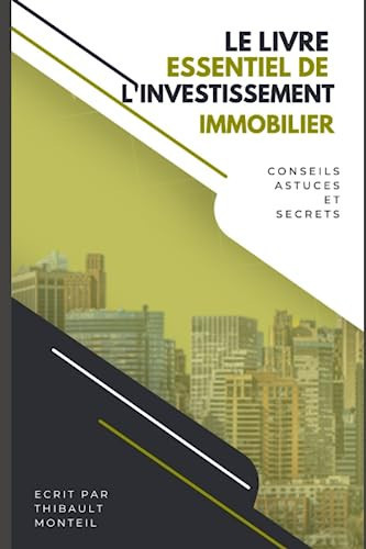 Le Livre Essentiel de l'Investissement Immobilier : Conseils, Astuces et Secrets (French Edition)