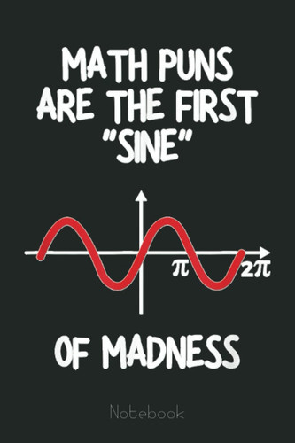 Math Puns Are The First Sine Of Madness - Funny Math Lover Graph Notebook: Graph Paper Notebook, Grid Paper for Math and Science Students, Quad Ruled 4x4 (110 Pages, 6x9)