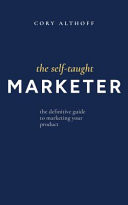 The Self-Taught Marketer The Definitive Guide to Marketing Your Product