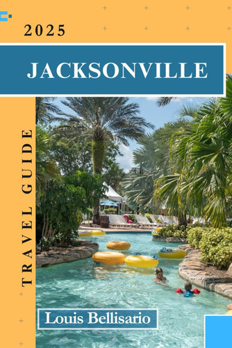 JACKSONVILLE TRAVEL GUIDE: Everything You Need to Know for an Unforgettable Trip (Louis Bellisario Travels and Tours)